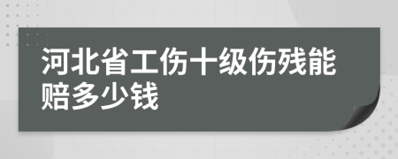 河北省工伤十级伤残能赔多少钱