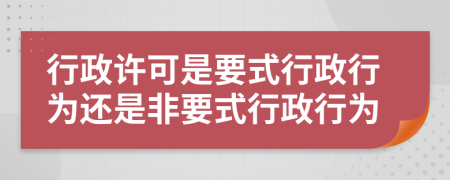 行政许可是要式行政行为还是非要式行政行为