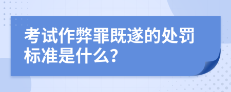 考试作弊罪既遂的处罚标准是什么？