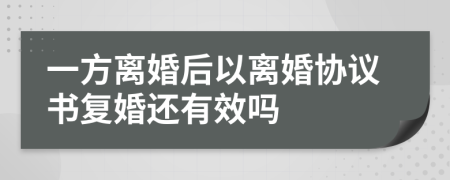 一方离婚后以离婚协议书复婚还有效吗