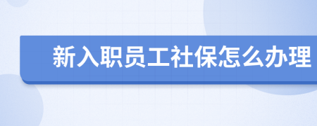 新入职员工社保怎么办理