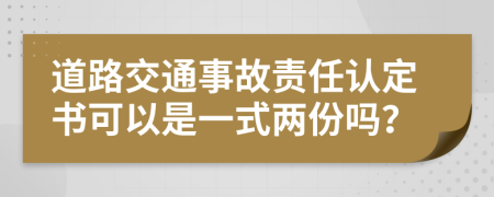 道路交通事故责任认定书可以是一式两份吗？