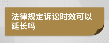 法律规定诉讼时效可以延长吗