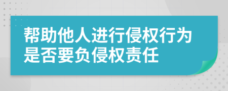 帮助他人进行侵权行为是否要负侵权责任