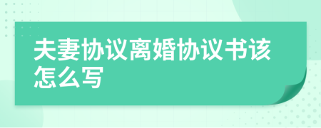 夫妻协议离婚协议书该怎么写