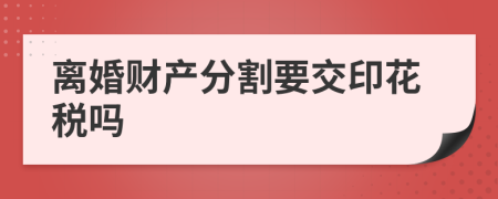 离婚财产分割要交印花税吗