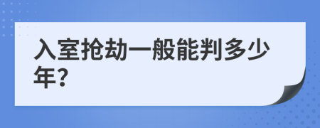 入室抢劫一般能判多少年？