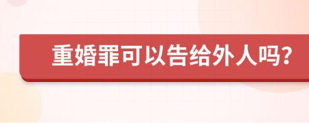 重婚罪可以告给外人吗？