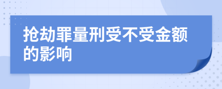 抢劫罪量刑受不受金额的影响