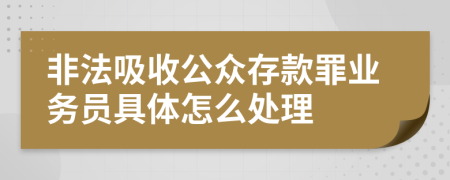 非法吸收公众存款罪业务员具体怎么处理