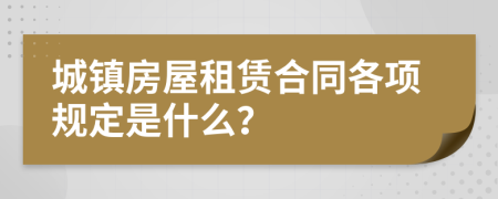 城镇房屋租赁合同各项规定是什么？