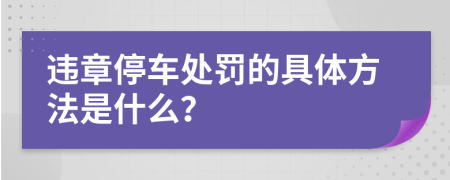 违章停车处罚的具体方法是什么？