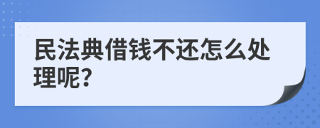 民法典借钱不还怎么处理呢？