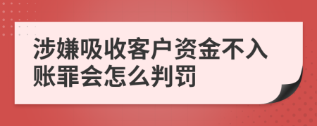 涉嫌吸收客户资金不入账罪会怎么判罚