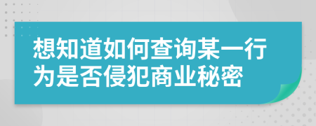 想知道如何查询某一行为是否侵犯商业秘密