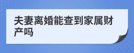 夫妻离婚能查到家属财产吗