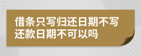借条只写归还日期不写还款日期不可以吗