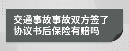 交通事故事故双方签了协议书后保险有赔吗