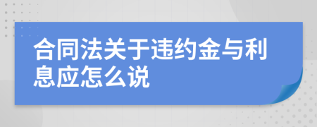 合同法关于违约金与利息应怎么说