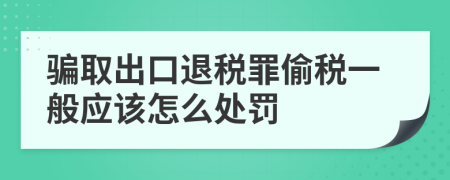 骗取出口退税罪偷税一般应该怎么处罚