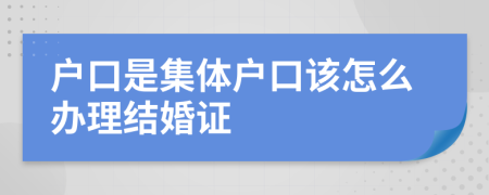 户口是集体户口该怎么办理结婚证