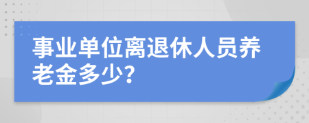 事业单位离退休人员养老金多少？