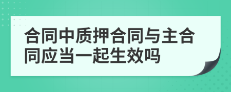 合同中质押合同与主合同应当一起生效吗