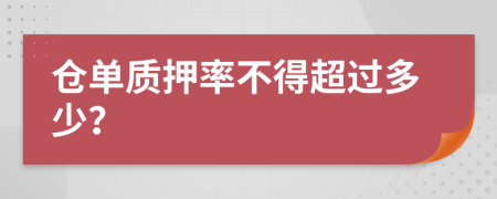 仓单质押率不得超过多少？