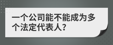 一个公司能不能成为多个法定代表人？