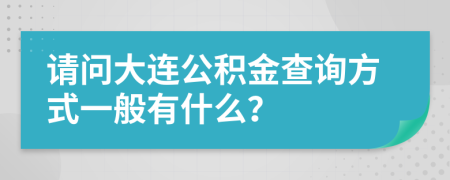 请问大连公积金查询方式一般有什么？