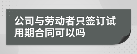 公司与劳动者只签订试用期合同可以吗