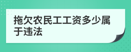 拖欠农民工工资多少属于违法