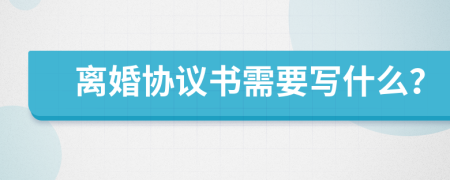 离婚协议书需要写什么？