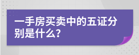 一手房买卖中的五证分别是什么？