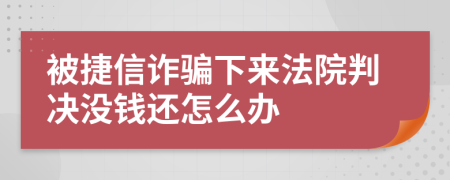 被捷信诈骗下来法院判决没钱还怎么办