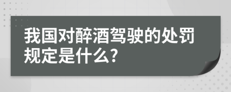 我国对醉酒驾驶的处罚规定是什么?