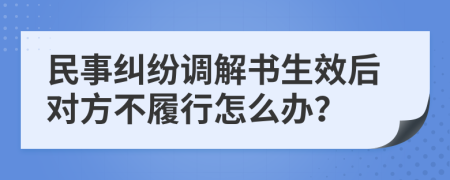 民事纠纷调解书生效后对方不履行怎么办？