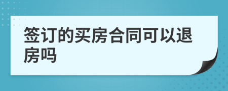 签订的买房合同可以退房吗
