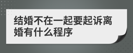 结婚不在一起要起诉离婚有什么程序