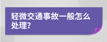 轻微交通事故一般怎么处理？