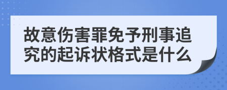 故意伤害罪免予刑事追究的起诉状格式是什么