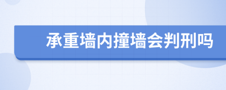 承重墙内撞墙会判刑吗