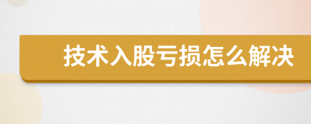 技术入股亏损怎么解决