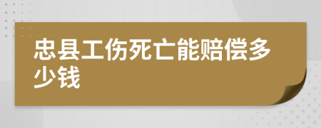 忠县工伤死亡能赔偿多少钱