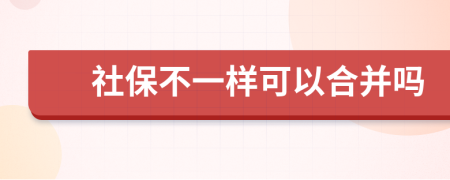 社保不一样可以合并吗