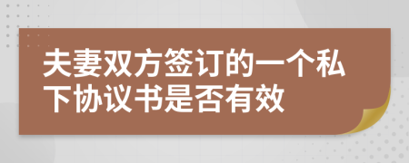 夫妻双方签订的一个私下协议书是否有效