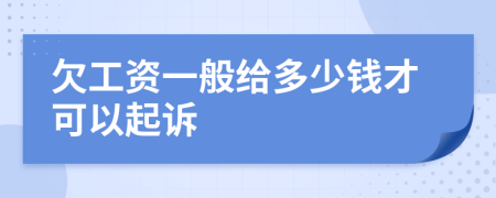 欠工资一般给多少钱才可以起诉