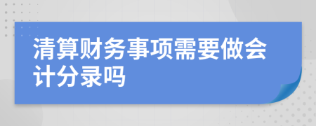 清算财务事项需要做会计分录吗