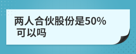 两人合伙股份是50% 可以吗