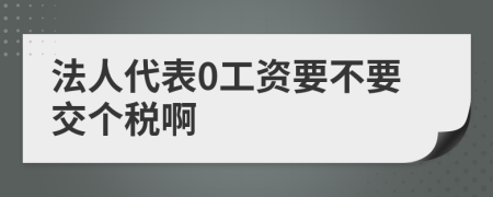 法人代表0工资要不要交个税啊